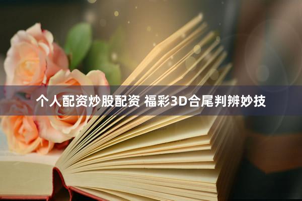 个人配资炒股配资 福彩3D合尾判辨妙技