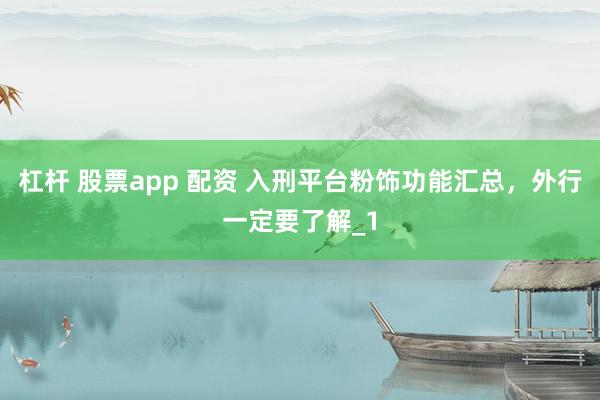 杠杆 股票app 配资 入刑平台粉饰功能汇总，外行一定要了解_1