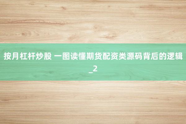 按月杠杆炒股 一图读懂期货配资类源码背后的逻辑_2